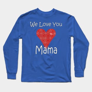 We Love you Mama - Mother Long Sleeve T-Shirt